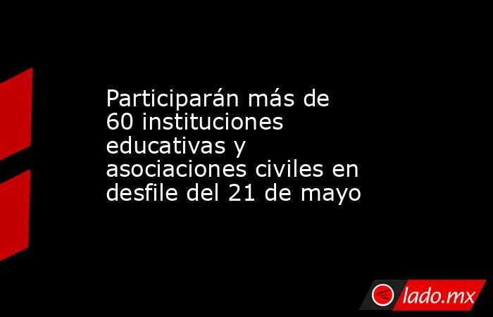 Participarán más de 60 instituciones educativas y asociaciones civiles en desfile del 21 de mayo. Noticias en tiempo real