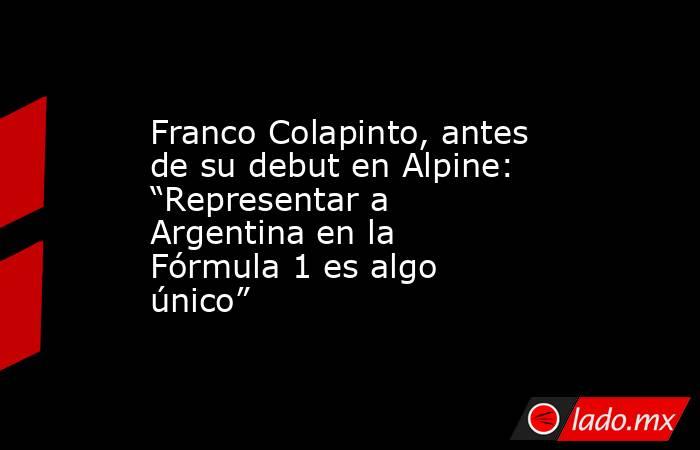 Franco Colapinto, antes de su debut en Alpine: “Representar a Argentina en la Fórmula 1 es algo único”. Noticias en tiempo real