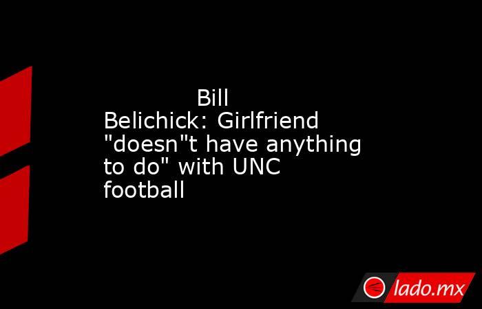             Bill Belichick: Girlfriend 