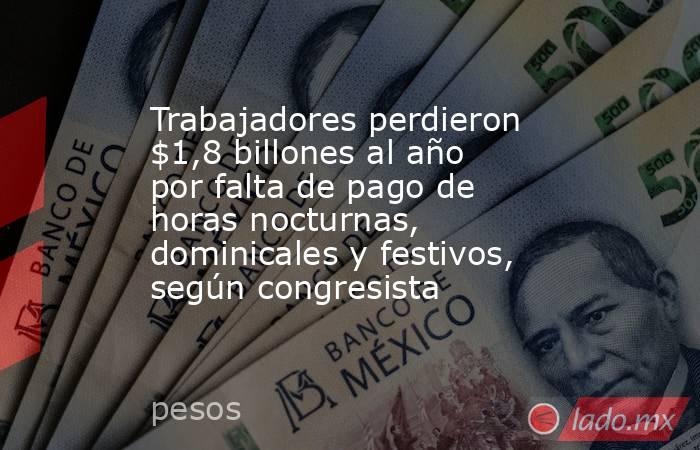 Trabajadores perdieron $1,8 billones al año por falta de pago de horas nocturnas, dominicales y festivos, según congresista. Noticias en tiempo real