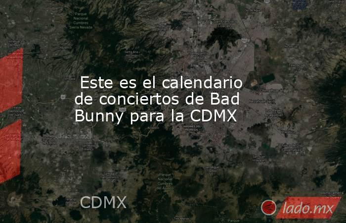  Este es el calendario de conciertos de Bad Bunny para la CDMX. Noticias en tiempo real