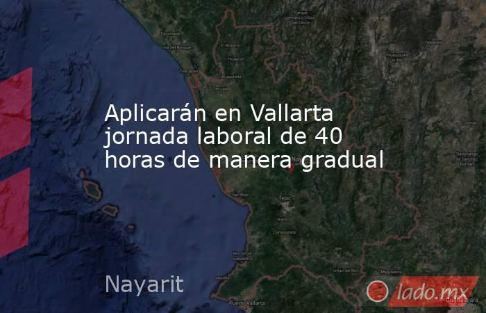Aplicarán en Vallarta jornada laboral de 40 horas de manera gradual. Noticias en tiempo real