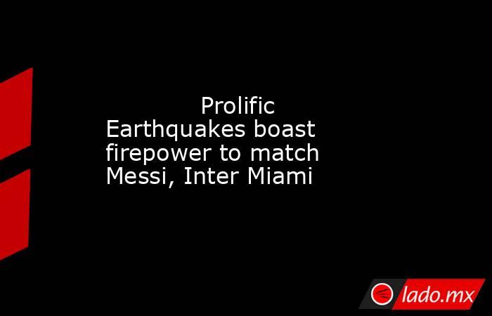             Prolific Earthquakes boast firepower to match Messi, Inter Miami        . Noticias en tiempo real