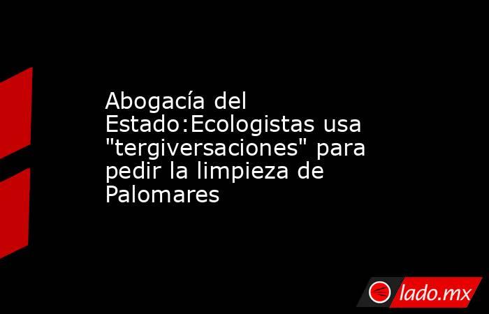 Abogacía del Estado:Ecologistas usa 