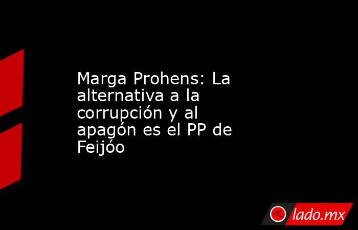 Marga Prohens: La alternativa a la corrupción y al apagón es el PP de Feijóo. Noticias en tiempo real