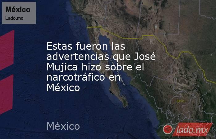 Estas fueron las advertencias que José Mujica hizo sobre el narcotráfico en México. Noticias en tiempo real