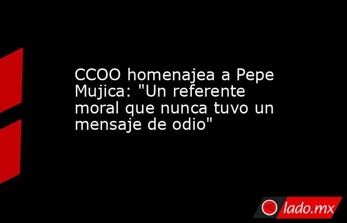 CCOO homenajea a Pepe Mujica: 