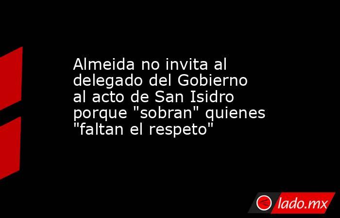 Almeida no invita al delegado del Gobierno al acto de San Isidro porque 