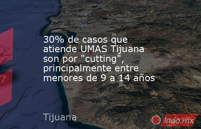30% de casos que atiende UMAS Tijuana son por 