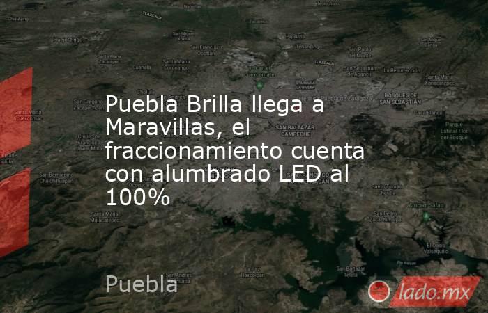 Puebla Brilla llega a Maravillas, el fraccionamiento cuenta con alumbrado LED al 100%. Noticias en tiempo real