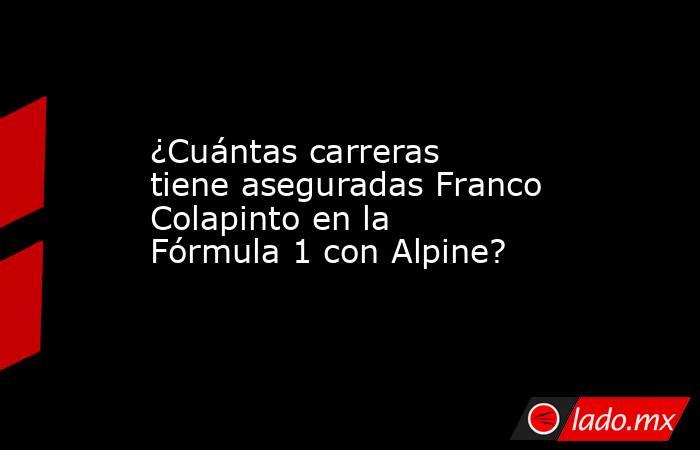 ¿Cuántas carreras tiene aseguradas Franco Colapinto en la Fórmula 1 con Alpine?. Noticias en tiempo real