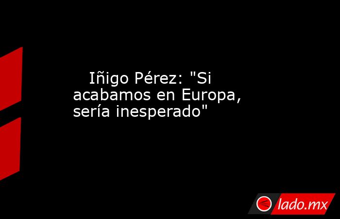                                                                            Iñigo Pérez: 