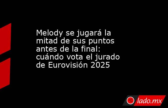 Melody se jugará la mitad de sus puntos antes de la final: cuándo vota el jurado de Eurovisión 2025. Noticias en tiempo real