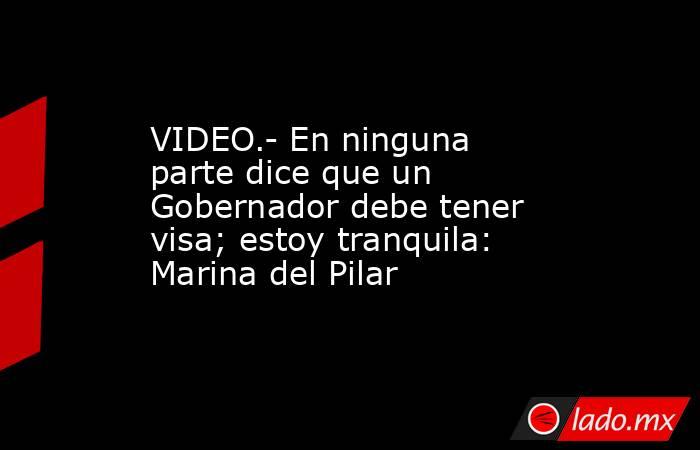 VIDEO.- En ninguna parte dice que un Gobernador debe tener visa; estoy tranquila: Marina del Pilar. Noticias en tiempo real