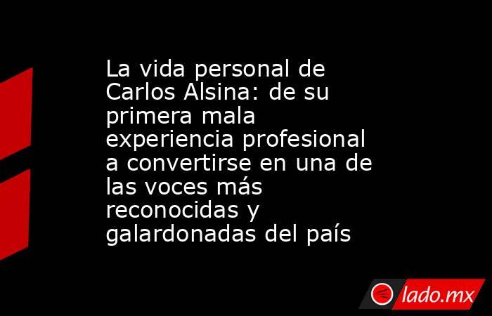 La vida personal de Carlos Alsina: de su primera mala experiencia profesional a convertirse en una de las voces más reconocidas y galardonadas del país . Noticias en tiempo real