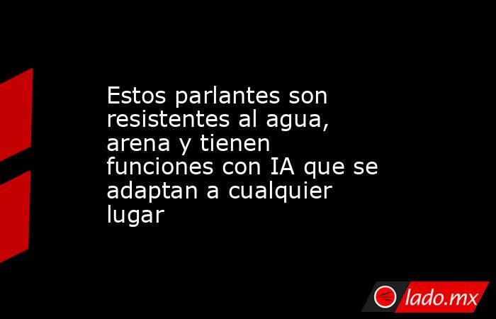 Estos parlantes son resistentes al agua, arena y tienen funciones con IA que se adaptan a cualquier lugar. Noticias en tiempo real