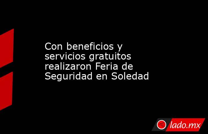 Con beneficios y servicios gratuitos realizaron Feria de Seguridad en Soledad. Noticias en tiempo real