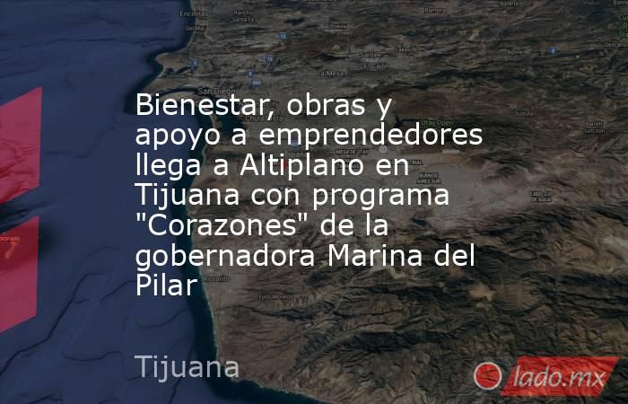 Bienestar, obras y apoyo a emprendedores llega a Altiplano en Tijuana con programa 