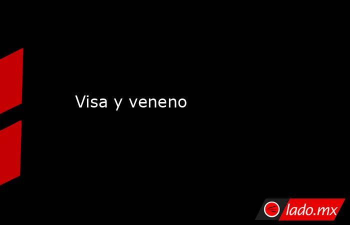 Visa y veneno. Noticias en tiempo real