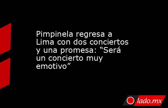 Pimpinela regresa a Lima con dos conciertos y una promesa: “Será un concierto muy emotivo”. Noticias en tiempo real