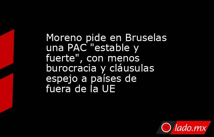 Moreno pide en Bruselas una PAC 