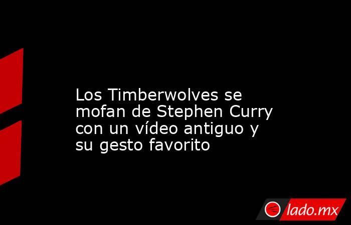                                                                                                                      Los Timberwolves se mofan de Stephen Curry con un vídeo antiguo y su gesto favorito                                                       . Noticias en tiempo real