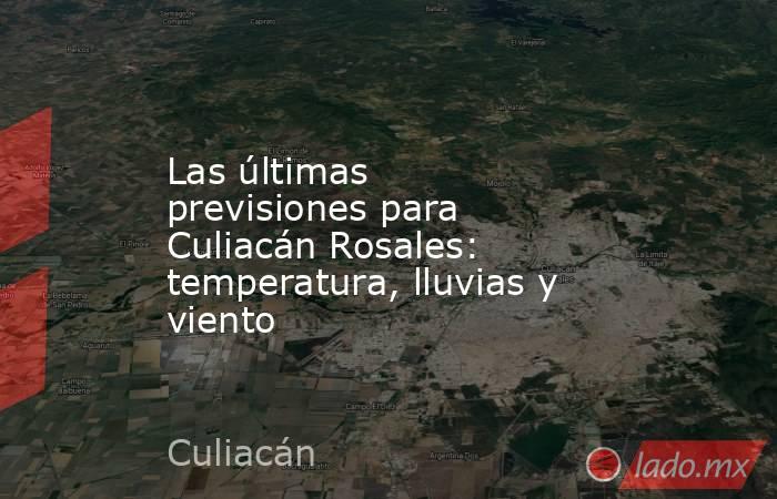 Las últimas previsiones para Culiacán Rosales: temperatura, lluvias y viento. Noticias en tiempo real