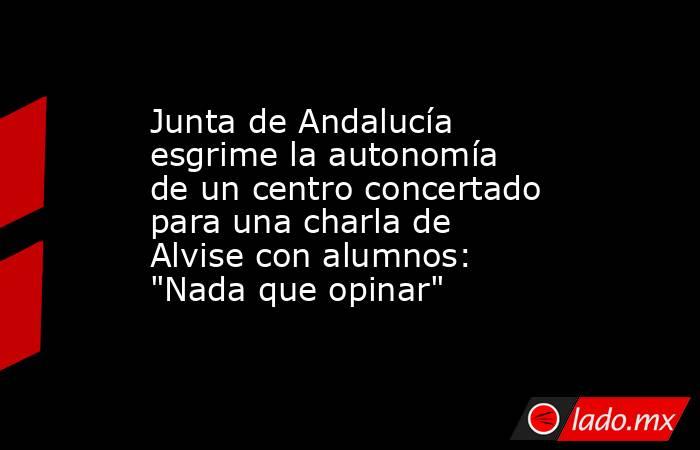 Junta de Andalucía esgrime la autonomía de un centro concertado para una charla de Alvise con alumnos: 