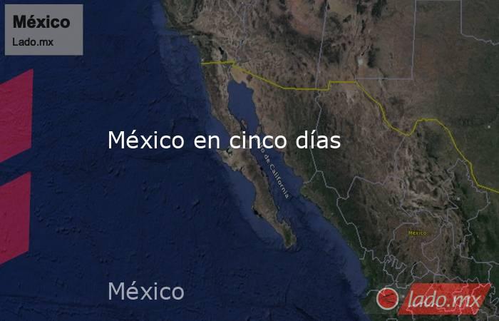 México en cinco días. Noticias en tiempo real