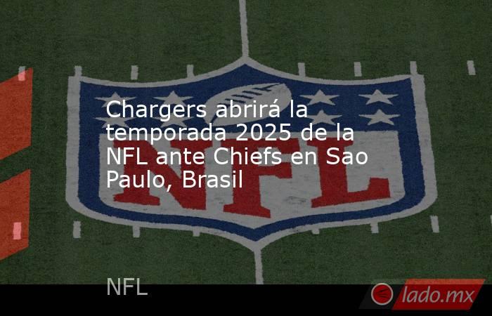 Chargers abrirá la temporada 2025 de la NFL ante Chiefs en Sao Paulo, Brasil. Noticias en tiempo real