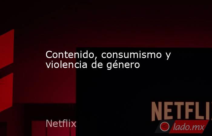 Contenido, consumismo y violencia de género. Noticias en tiempo real