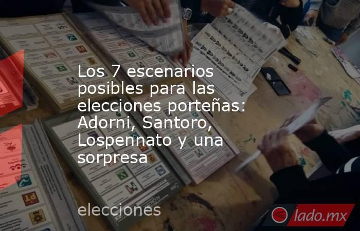 Los 7 escenarios posibles para las elecciones porteñas: Adorni, Santoro, Lospennato y una sorpresa . Noticias en tiempo real