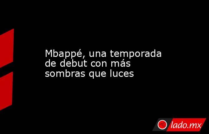                                         Mbappé, una temporada de debut con más sombras que luces                                    . Noticias en tiempo real