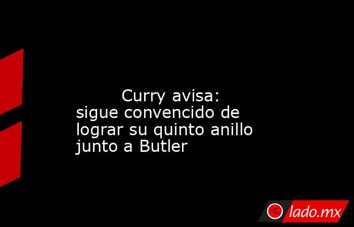                                                                                                                                 Curry avisa: sigue convencido de lograr su quinto anillo junto a Butler                                                        . Noticias en tiempo real