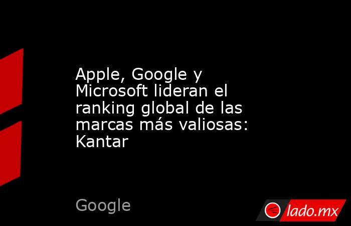 Apple, Google y Microsoft lideran el ranking global de las marcas más valiosas: Kantar. Noticias en tiempo real