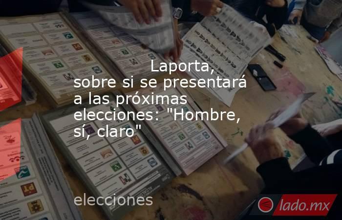               Laporta, sobre si se presentará a las próximas elecciones: 