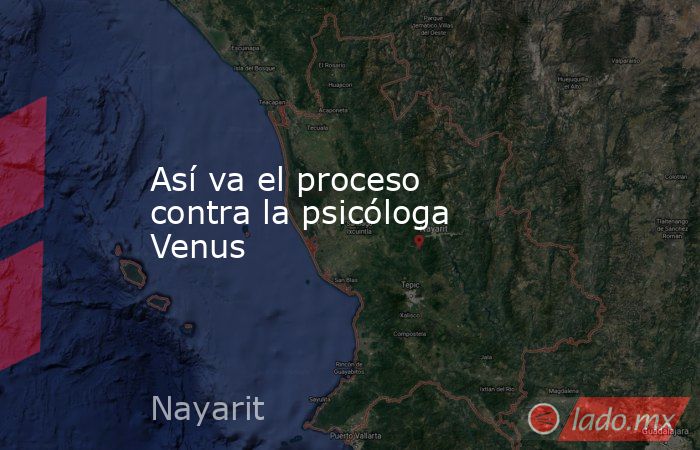 Así va el proceso contra la psicóloga Venus. Noticias en tiempo real