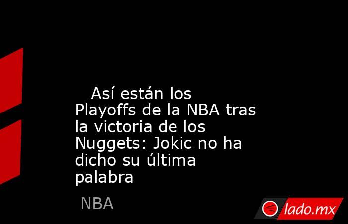                                                                                                                            Así están los Playoffs de la NBA tras la victoria de los Nuggets: Jokic no ha dicho su última palabra                               . Noticias en tiempo real