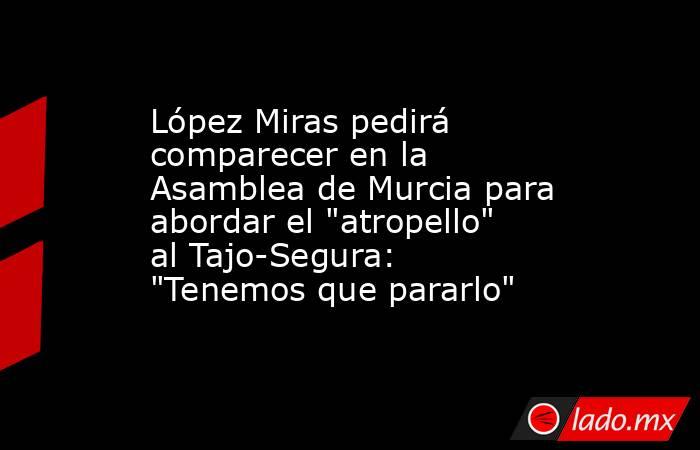 López Miras pedirá comparecer en la Asamblea de Murcia para abordar el 