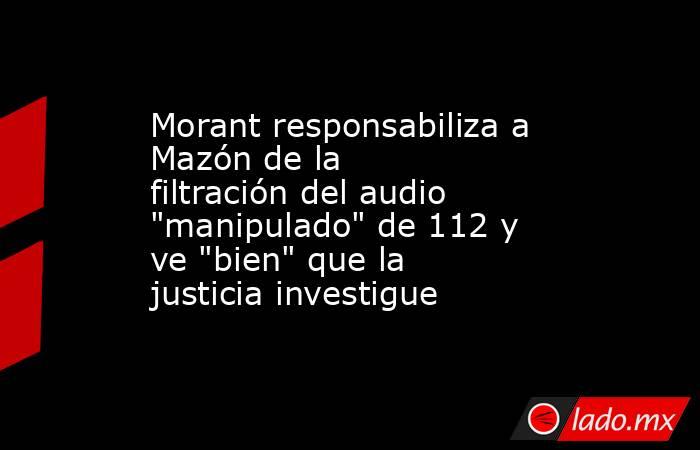 Morant responsabiliza a Mazón de la filtración del audio 