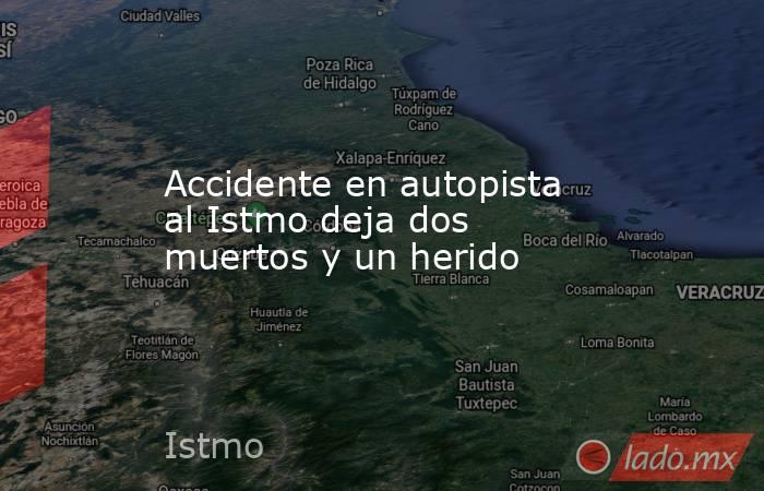 Accidente en autopista al Istmo deja dos muertos y un herido. Noticias en tiempo real