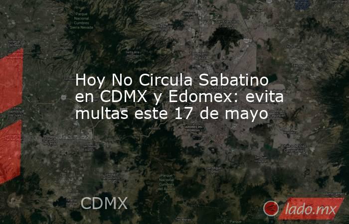 Hoy No Circula Sabatino en CDMX y Edomex: evita multas este 17 de mayo. Noticias en tiempo real