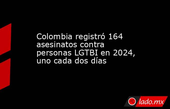 Colombia registró 164 asesinatos contra personas LGTBI en 2024, uno cada dos días. Noticias en tiempo real