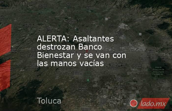 ALERTA: Asaltantes destrozan Banco Bienestar y se van con las manos vacías. Noticias en tiempo real