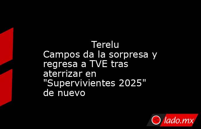                                                                                                                Terelu Campos da la sorpresa y regresa a TVE tras aterrizar en 