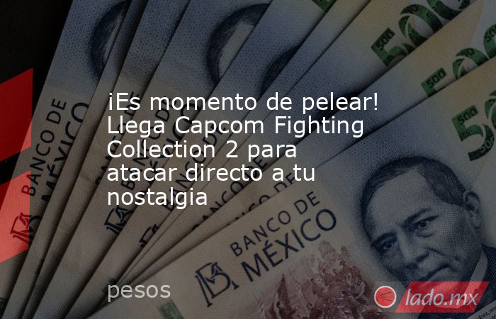 ¡Es momento de pelear! Llega Capcom Fighting Collection 2 para atacar directo a tu nostalgia. Noticias en tiempo real