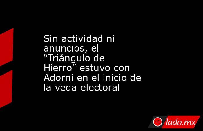 Sin actividad ni anuncios, el “Triángulo de Hierro” estuvo con Adorni en el inicio de la veda electoral. Noticias en tiempo real