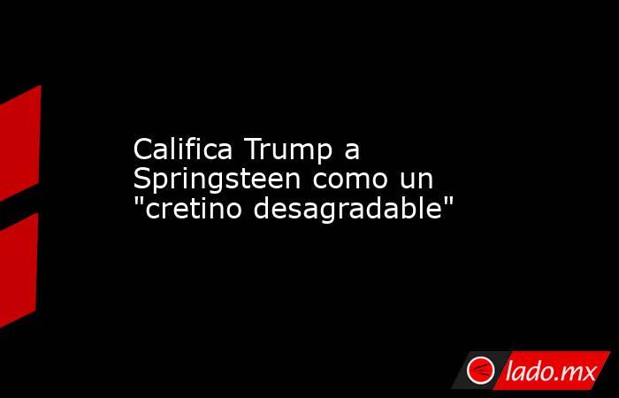 Califica Trump a Springsteen como un 