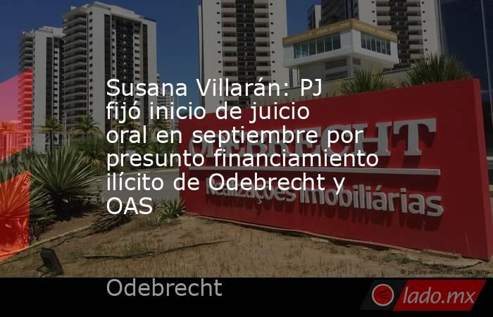 Susana Villarán: PJ fijó inicio de juicio oral en septiembre por presunto financiamiento ilícito de Odebrecht y OAS. Noticias en tiempo real