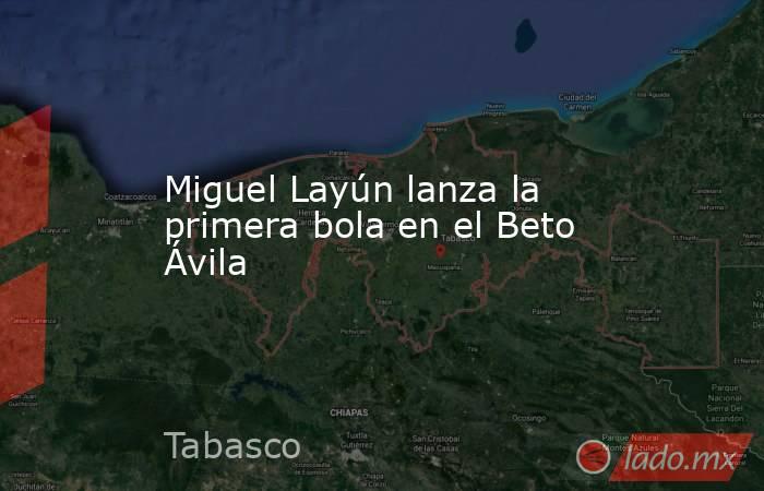 Miguel Layún lanza la primera bola en el Beto Ávila. Noticias en tiempo real